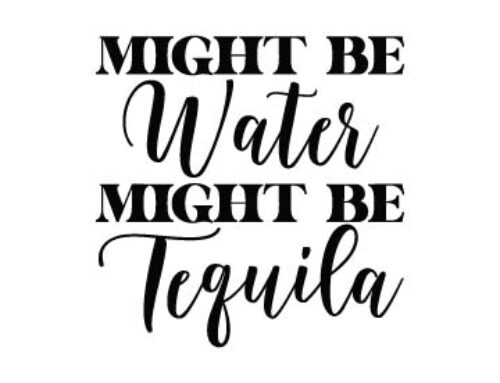Might Be Water Might Be Tequila Svg