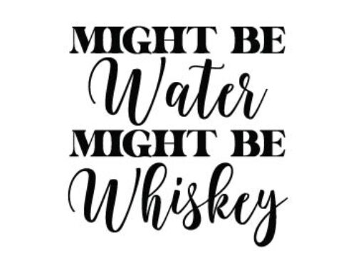 Might Be Water Might Be Whiskey Svg